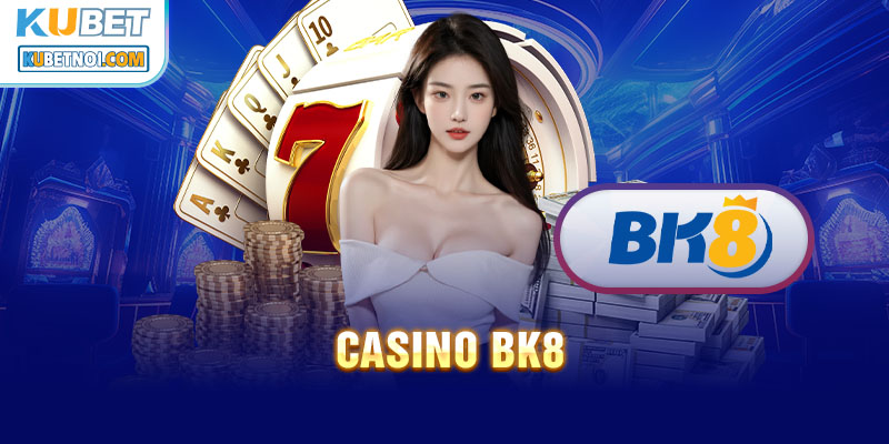 Trang casino BK8 nổi tiếng nhất thị trường