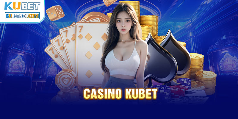 Trang live casino Kubet hàng đầu thị trường Việt