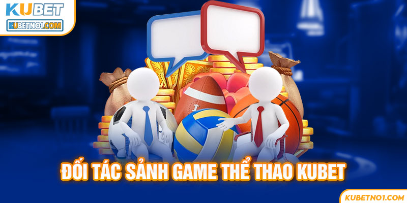 Các sảnh game hợp tác cùng thể thao kubet