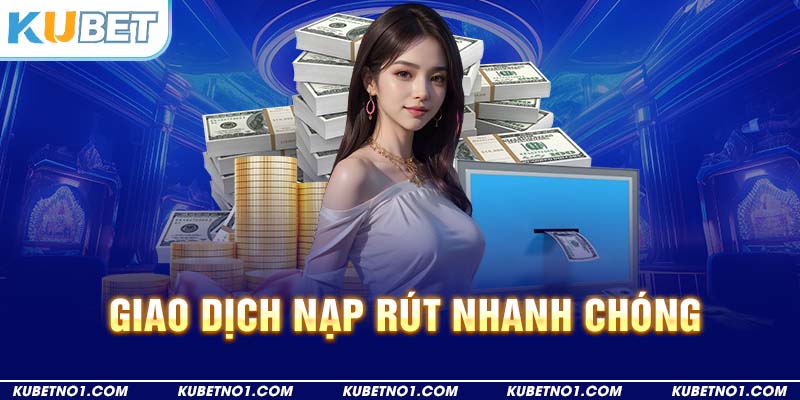 Giao dịch nạp rút tiền tại Kubet có tốc độ xử lý cực kỳ nhanh chóng