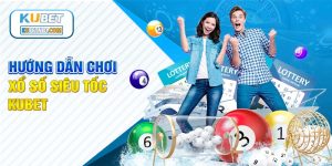 Hướng dẫn chơi xổ số siêu tốc tại Kubet