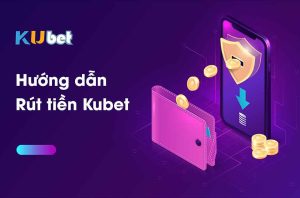 Hướng dẫn rút tiền Kubet nhanh chóng