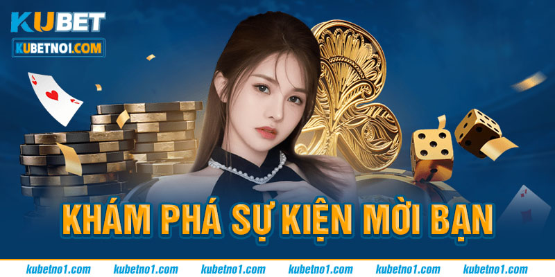 Khám phá sự kiện mời bạn Kubet