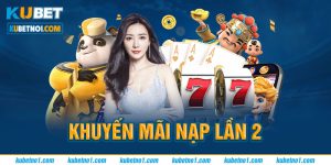 Sự kiện khuyến mãi nạp lần 2 Kubet