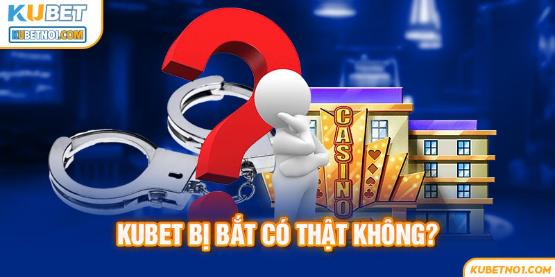 Tin đồn Kubet bị công an bắt