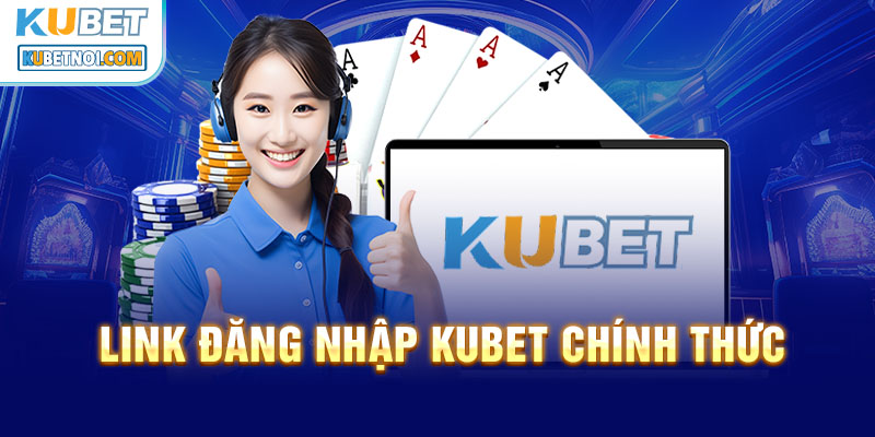 Cập nhật đường link đăng nhập kubet mới nhất