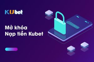 Hướng dẫn mở khóa nạp tiền kubet bị bảo trì