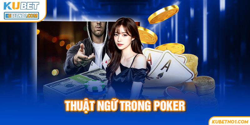 Tìm hiểu toàn bộ thuật ngữ thường thấy trong ván đấu Poker tại Kubet