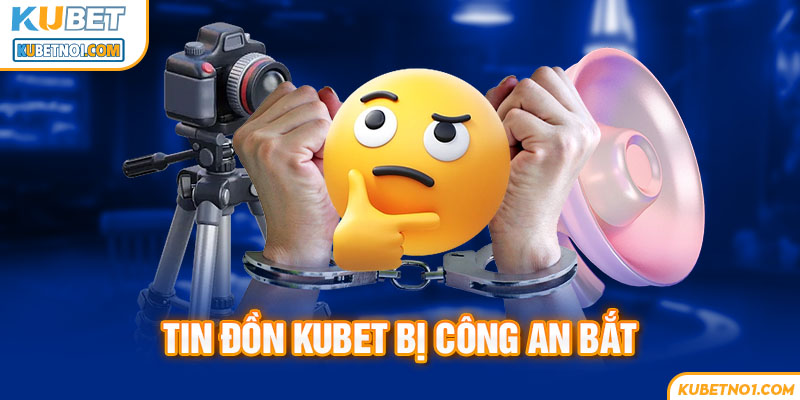 Lời khẳng định về tin đồn Kubet bị bắt