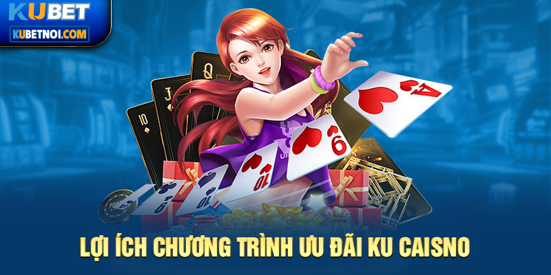 Những lợi ích từ khuyến mãi Ku Casino đem lại